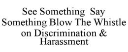 SEE SOMETHING SAY SOMETHING BLOW THE WHISTLE ON DISCRIMINATION & HARASSMENT trademark