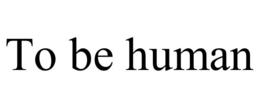 TO BE HUMAN trademark