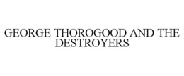 GEORGE THOROGOOD AND THE DESTROYERS trademark