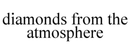 DIAMONDS FROM THE ATMOSPHERE trademark