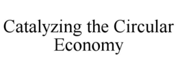 CATALYZING THE CIRCULAR ECONOMY trademark