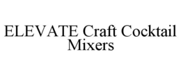 ELEVATE CRAFT COCKTAIL MIXERS trademark