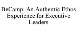 BECAMP: AN AUTHENTIC ETHOS EXPERIENCE FOR EXECUTIVE LEADERS trademark