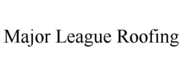 MAJOR LEAGUE ROOFING trademark