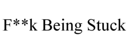 F**K BEING STUCK trademark