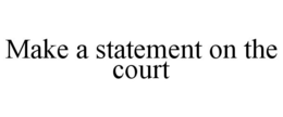 MAKE A STATEMENT ON THE COURT trademark