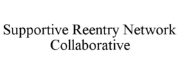 SUPPORTIVE REENTRY NETWORK COLLABORATIVE trademark