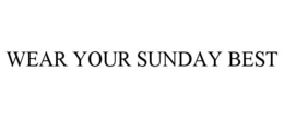 WEAR YOUR SUNDAY BEST trademark