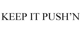 KEEP IT PUSH'N trademark