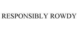 RESPONSIBLY ROWDY trademark