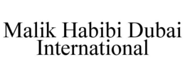 MALIK HABIBI DUBAI INTERNATIONAL trademark