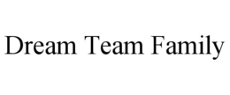 DREAM TEAM FAMILY trademark