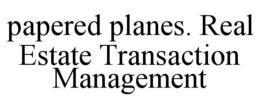 PAPERED PLANES. REAL ESTATE TRANSACTION MANAGEMENT trademark