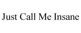 JUST CALL ME INSANE trademark