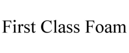 FIRST CLASS FOAM trademark