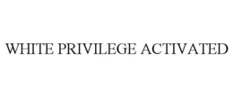 WHITE PRIVILEGE ACTIVATED trademark