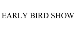 EARLY BIRD SHOW trademark
