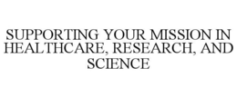 SUPPORTING YOUR MISSION IN HEALTHCARE, RESEARCH, AND SCIENCE trademark
