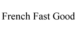 FRENCH FAST GOOD trademark