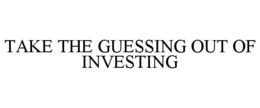 TAKE THE GUESSING OUT OF INVESTING trademark