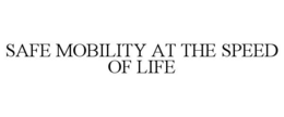 SAFE MOBILITY AT THE SPEED OF LIFE trademark