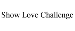 SHOW LOVE CHALLENGE trademark