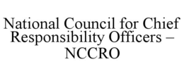 NATIONAL COUNCIL FOR CHIEF RESPONSIBILITY OFFICERS - NCCRO trademark