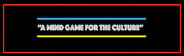 ''A MIND GAME FOR THE CULTURE'' trademark