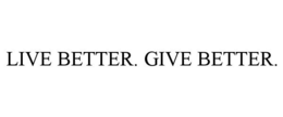 LIVE BETTER. GIVE BETTER. trademark