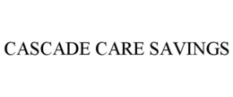CASCADE CARE SAVINGS trademark