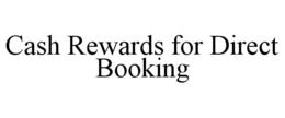 CASH REWARDS FOR DIRECT BOOKING trademark