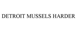DETROIT MUSSELS HARDER trademark