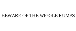 BEWARE OF THE WIGGLE RUMPS trademark