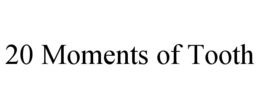 20 MOMENTS OF TOOTH trademark