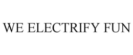 WE ELECTRIFY FUN trademark