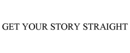 GET YOUR STORY STRAIGHT trademark