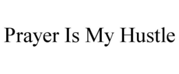 PRAYER IS MY HUSTLE trademark