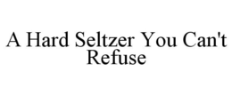 A HARD SELTZER YOU CAN'T REFUSE trademark