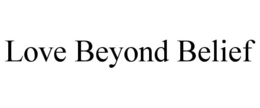 LOVE BEYOND BELIEF trademark