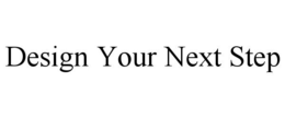 DESIGN YOUR NEXT STEP trademark