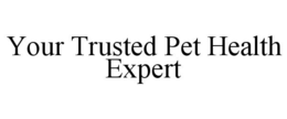 YOUR TRUSTED PET HEALTH EXPERT trademark