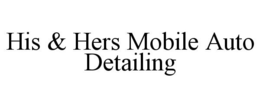 HIS & HERS MOBILE AUTO DETAILING trademark