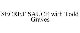 SECRET SAUCE WITH TODD GRAVES trademark