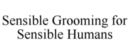 SENSIBLE GROOMING FOR SENSIBLE HUMANS trademark