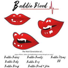 BADDIE BLOOD, THE NEXT GENERATION OF... WHAT'S THE BADDIE BLOOD RUNNING THROUGH YOUR VEINS?, BADDIE BABIES, BADDIE BODY, BADDIE BLING, BADDIE BEAUTY, BADDIE BROS, BADDIE BLOOD 4 HIM, BADDIE MOMS, BB trademark