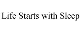 LIFE STARTS WITH SLEEP trademark