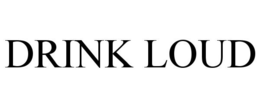 DRINK LOUD trademark