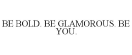 BE BOLD. BE GLAMOROUS. BE YOU. trademark