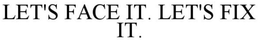 LET'S FACE IT. LET'S FIX IT. trademark
