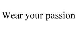 WEAR YOUR PASSION trademark